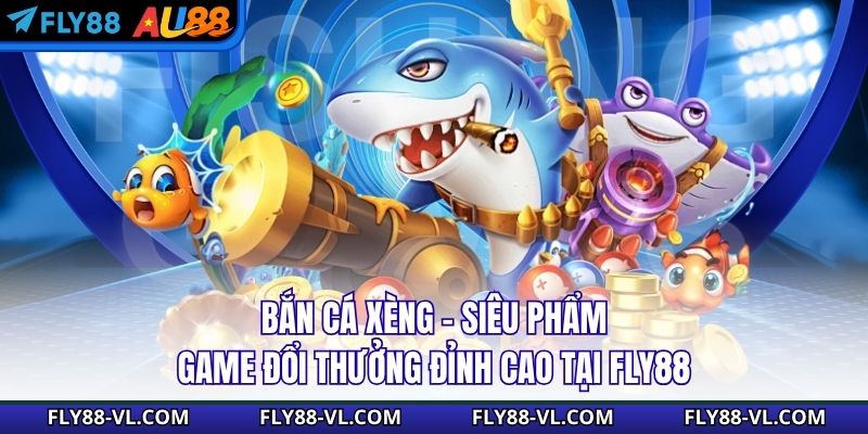 Bắn Cá Xèng – Siêu Phẩm Game Đổi Thưởng Đỉnh Cao Tại Fly88