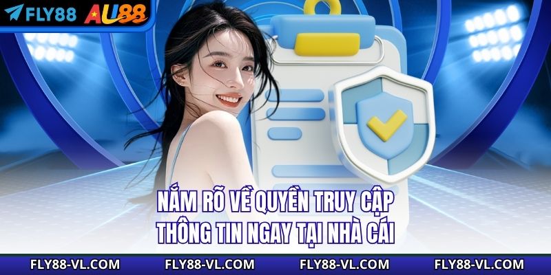 Nắm rõ về quyền truy cập thông tin ngay tại nhà cái