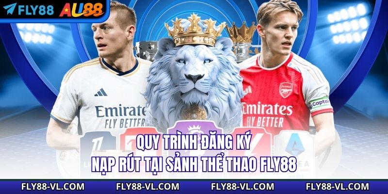 Quy trình đăng ký, nạp rút tại sảnh thể thao Fly88